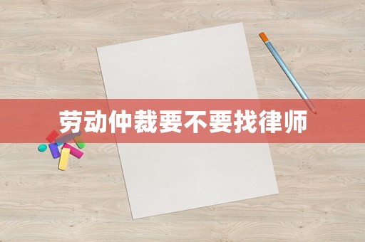 勞動仲裁要不要找律師