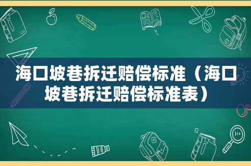 海口坡巷拆遷賠償標(biāo)準(zhǔn)（海口坡巷拆遷賠償標(biāo)準(zhǔn)表）