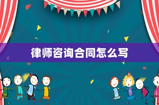 律師咨詢合同怎么寫