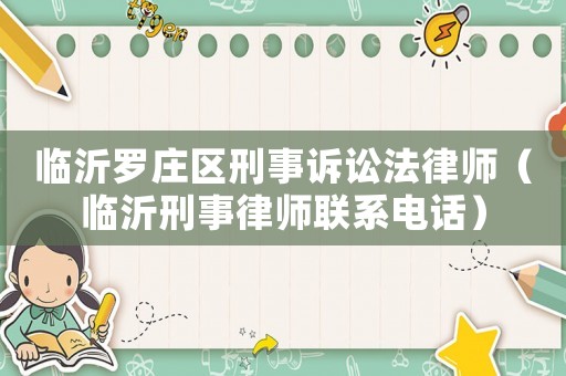 臨沂羅莊區(qū)刑事訴訟法律師（臨沂刑事律師聯(lián)系電話）