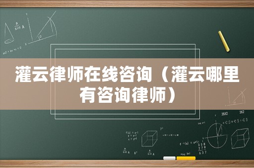 灌云律師在線咨詢（灌云哪里有咨詢律師）