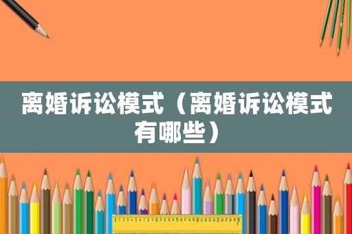 離婚訴訟模式（離婚訴訟模式有哪些）