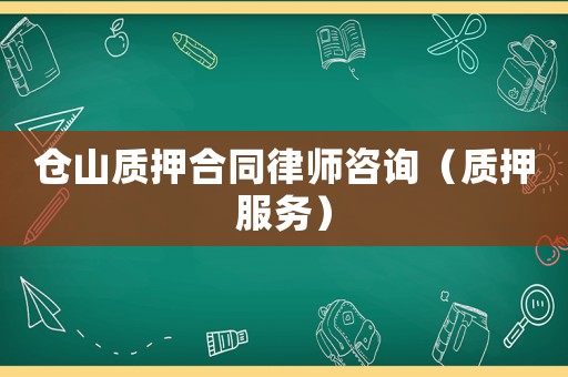 倉山質(zhì)押合同律師咨詢（質(zhì)押服務(wù)）