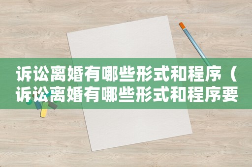 訴訟離婚有哪些形式和程序（訴訟離婚有哪些形式和程序要求）