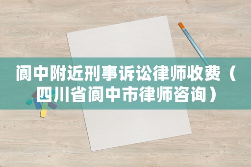 閬中附近刑事訴訟律師收費（四川省閬中市律師咨詢）