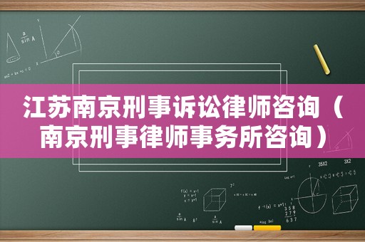江蘇南京刑事訴訟律師咨詢（南京刑事律師事務所咨詢）