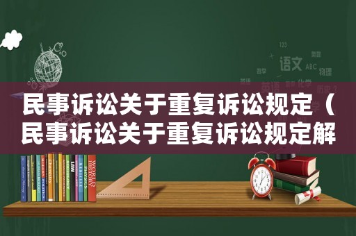 民事訴訟關于重復訴訟規(guī)定（民事訴訟關于重復訴訟規(guī)定解釋）