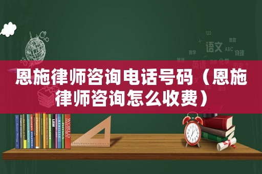 恩施律師咨詢電話號碼（恩施律師咨詢怎么收費）