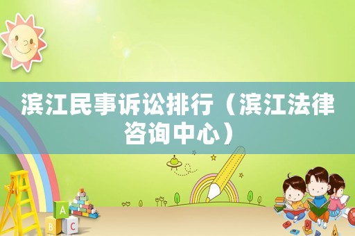 濱江民事訴訟排行（濱江法律咨詢中心）