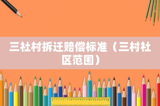 三社村拆遷賠償標準（三村社區范圍）