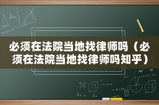 必須在法院當?shù)卣衣蓭焼幔ū仨氃诜ㄔ寒數(shù)卣衣蓭焼嶂酰? title=