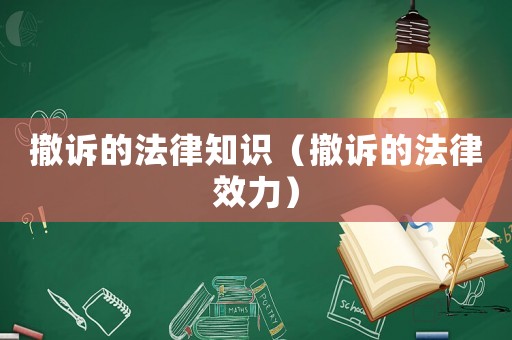 撤訴的法律知識（撤訴的法律效力）