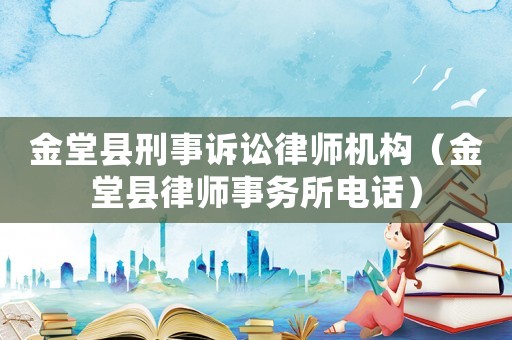 金堂縣刑事訴訟律師機構（金堂縣律師事務所電話）