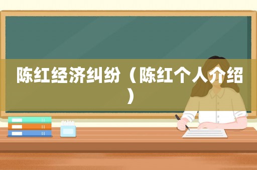 陳紅經濟糾紛（陳紅個人介紹）