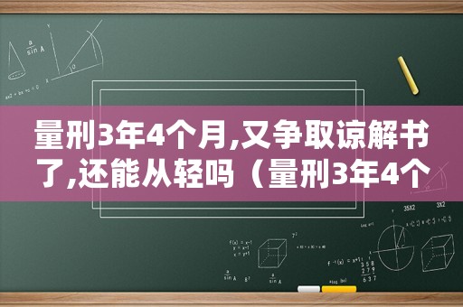 量刑3年4個月,又爭取諒解書了,還能從輕嗎（量刑3年4個月）