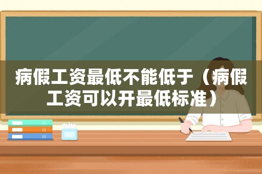 病假工資最低不能低于（病假工資可以開最低標準）