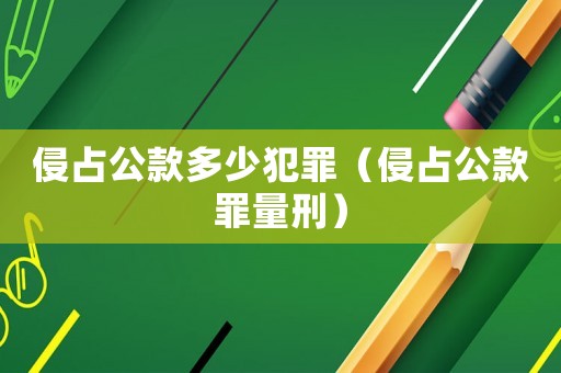 侵占公款多少犯罪（侵占公款罪量刑）