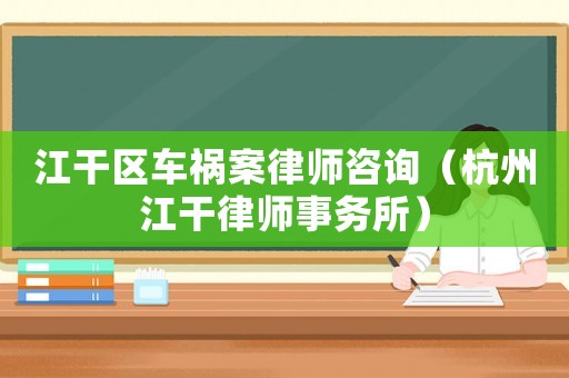 江干區車禍案律師咨詢（杭州江干律師事務所）