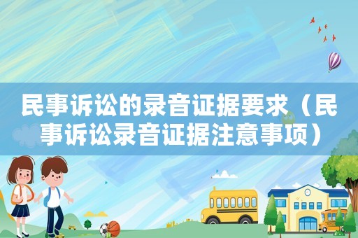 民事訴訟的錄音證據要求（民事訴訟錄音證據注意事項）