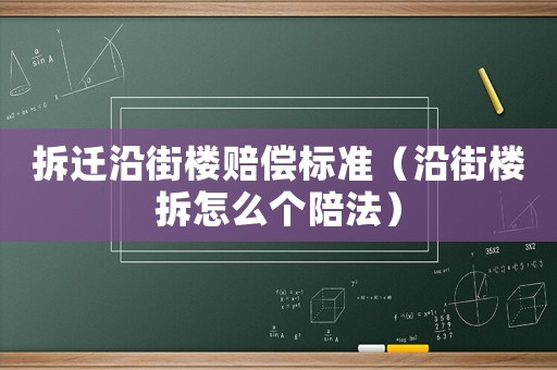 拆遷沿街樓賠償標準（沿街樓拆怎么個陪法）