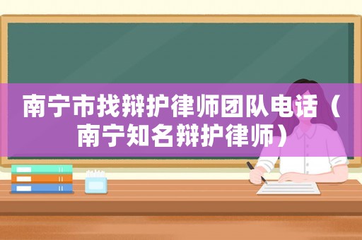 南寧市找辯護律師團隊電話（南寧知名辯護律師）
