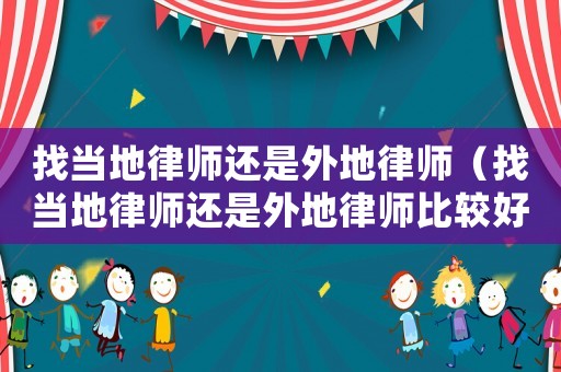 找當地律師還是外地律師（找當地律師還是外地律師比較好）