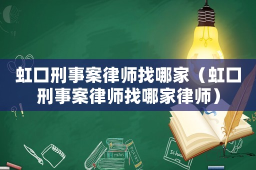 虹口刑事案律師找哪家（虹口刑事案律師找哪家律師）