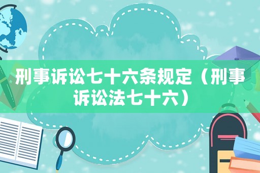 刑事訴訟七十六條規(guī)定（刑事訴訟法七十六）