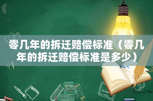 零幾年的拆遷賠償標準（零幾年的拆遷賠償標準是多少）