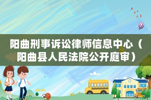 陽曲刑事訴訟律師信息中心（陽曲縣人民法院公開庭審）
