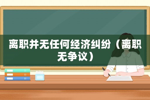 離職并無任何經濟糾紛（離職無爭議）