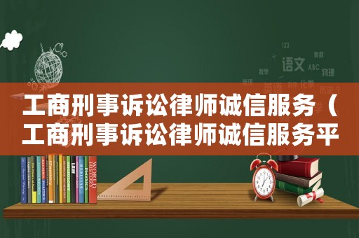 工商刑事訴訟律師誠信服務（工商刑事訴訟律師誠信服務平臺）