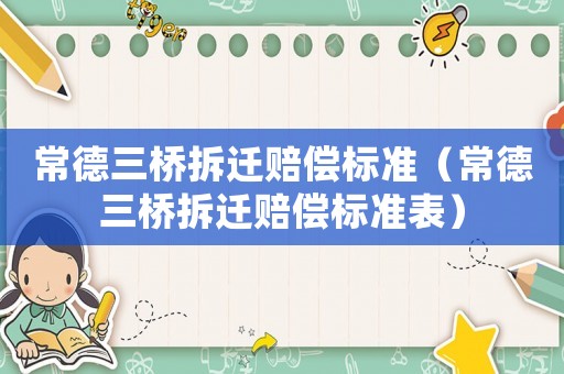 常德三橋拆遷賠償標準（常德三橋拆遷賠償標準表）