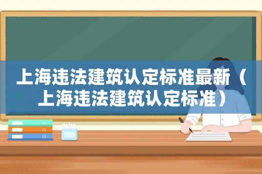 上海違法建筑認定標準最新（上海違法建筑認定標準）