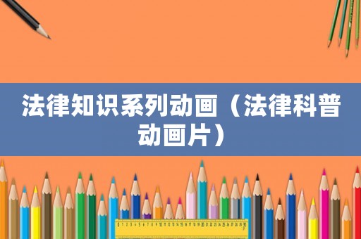 法律知識系列動畫（法律科普動畫片）