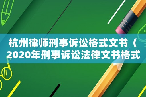 杭州律師刑事訴訟格式文書（2020年刑事訴訟法律文書格式）