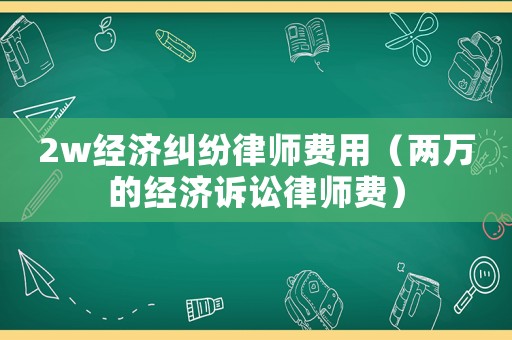 2w經濟糾紛律師費用（兩萬的經濟訴訟律師費）