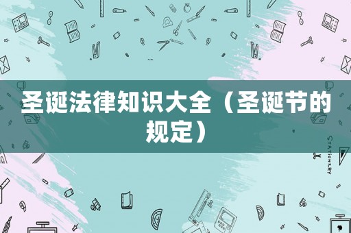 圣誕法律知識大全（圣誕節的規定）