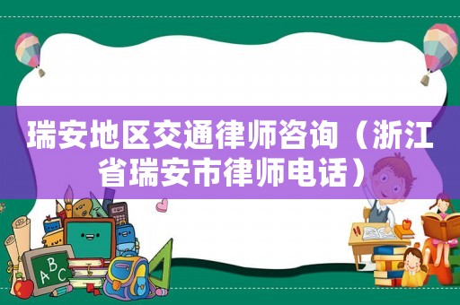 瑞安地區交通律師咨詢（浙江省瑞安市律師電話）