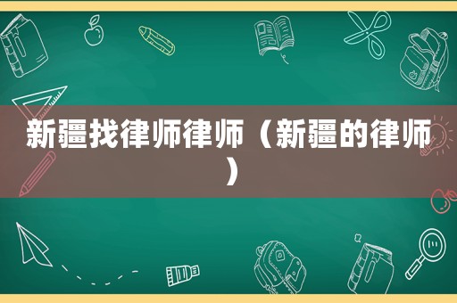 新疆找律師律師（新疆的律師）