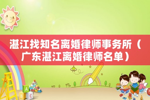湛江找知名離婚律師事務(wù)所（廣東湛江離婚律師名單）