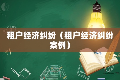租戶經濟糾紛（租戶經濟糾紛案例）