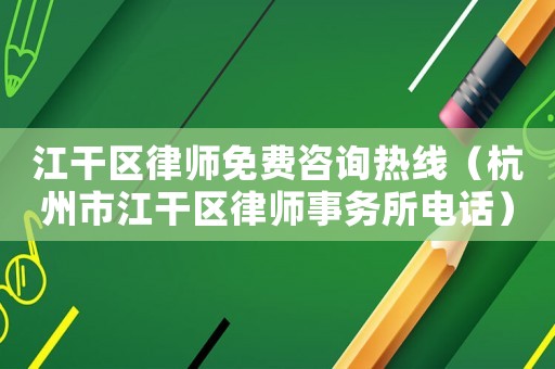 江干區(qū)律師免費咨詢熱線（杭州市江干區(qū)律師事務所電話）