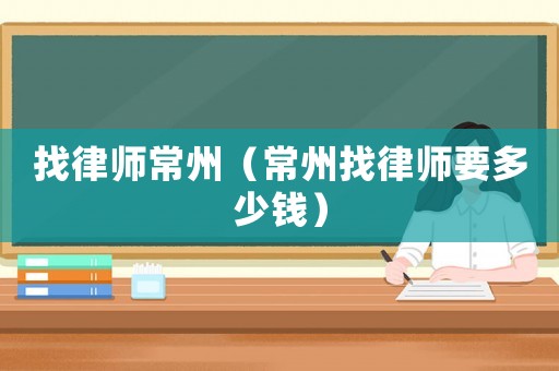 找律師常州（常州找律師要多少錢(qián)）