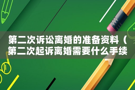 第二次訴訟離婚的準備資料（第二次起訴離婚需要什么手續和證件）