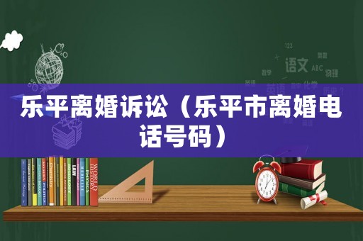 樂平離婚訴訟（樂平市離婚電話號碼）