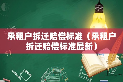 承租戶(hù)拆遷賠償標(biāo)準(zhǔn)（承租戶(hù)拆遷賠償標(biāo)準(zhǔn)最新）