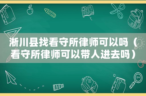淅川縣找看守所律師可以嗎（看守所律師可以帶人進去嗎）