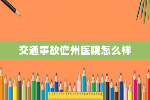 交通事故儋州醫院怎么樣