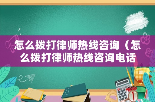 怎么撥打律師熱線咨詢（怎么撥打律師熱線咨詢電話）